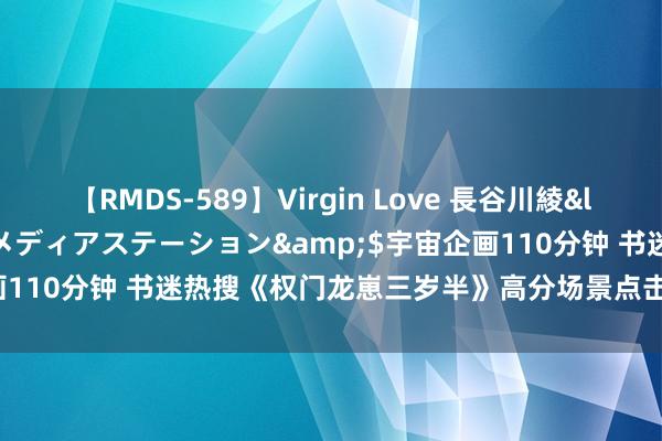 【RMDS-589】Virgin Love 長谷川綾</a>2010-05-17メディアステーション&$宇宙企画110分钟 书迷热搜《权门龙崽三岁半》高分场景点击阅读等你来发现！