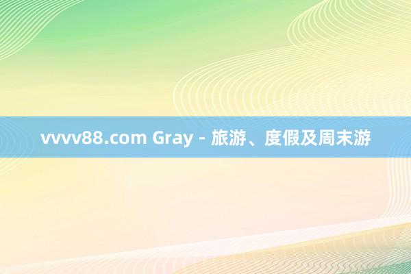 vvvv88.com Gray - 旅游、度假及周末游